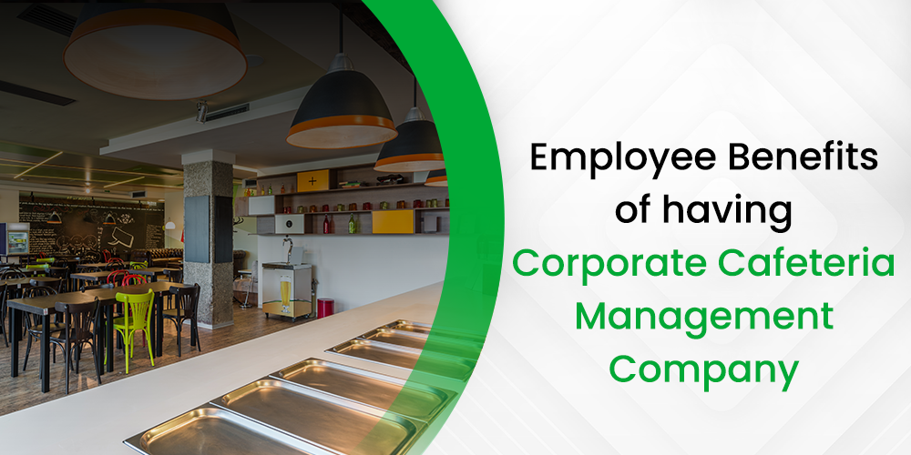 Employee Benefits of having Corporate Cafeteria Management Company
