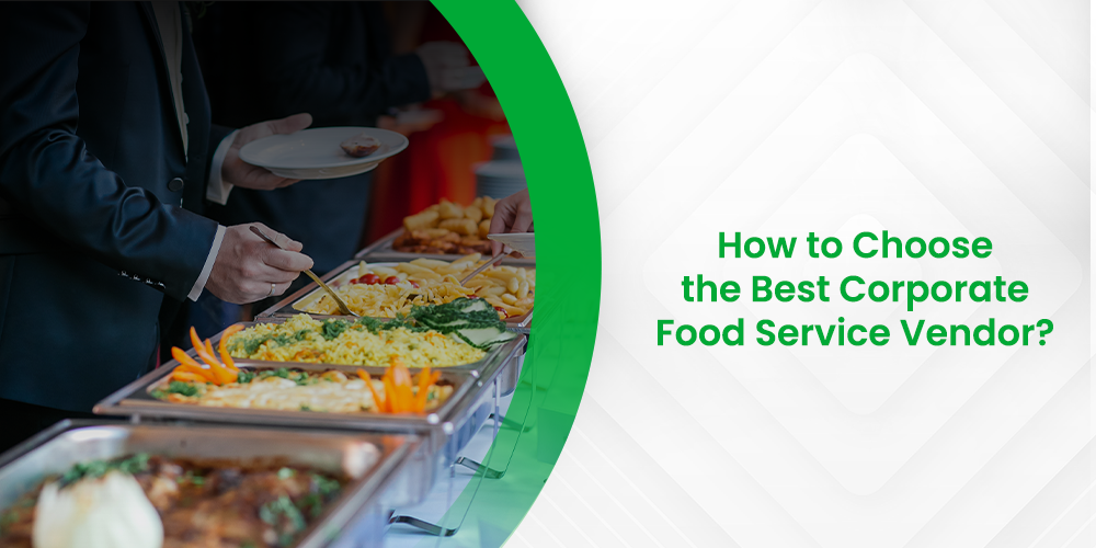 How to Choose the Best Corporate Food Service Vendor: A Comprehensive Guide